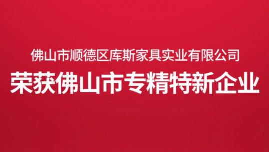 創(chuàng)新不息，載譽前行｜庫斯家居榮獲佛山市“專精特新”企業(yè)！